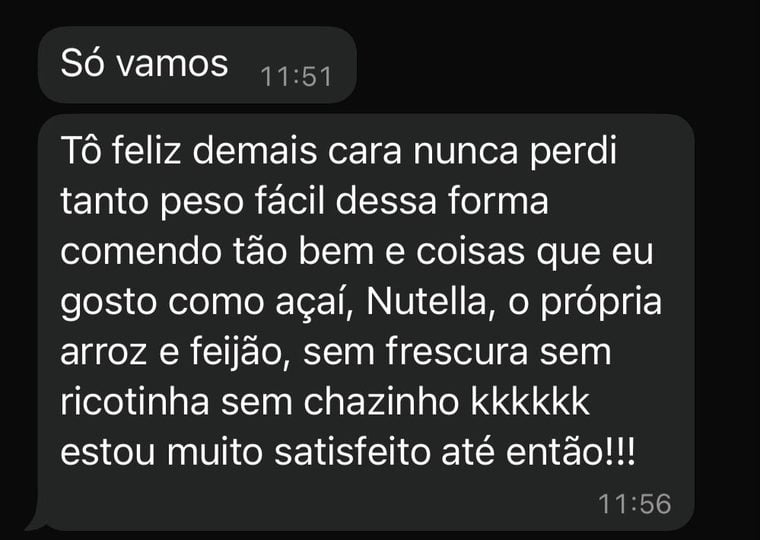 Mensagem de paciente: “Tô feliz demais cara, nunca perdi tanto peso fácil dessa forma, comendo tão bem e coisas que eu gosto como açaí, Nutella, o próprio arroz e feijão.”